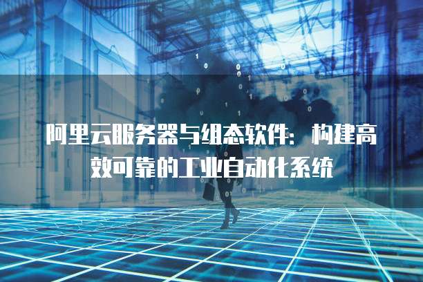 阿里云服务器与组态软件：构建高效可靠的工业自动化系统