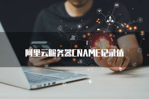 阿里云服务器CNAME记录值