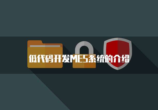 低代码开发MES系统的介绍