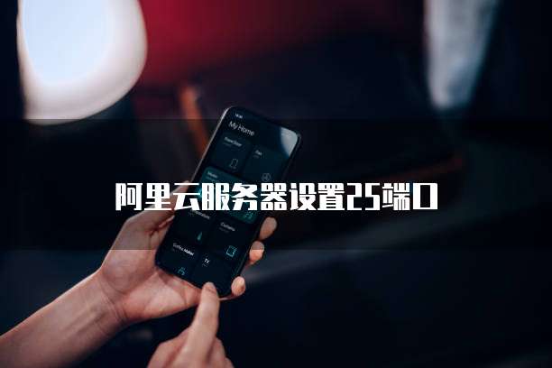 阿里云服务器设置25端口