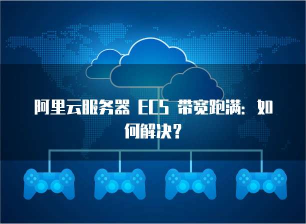 阿里云服务器 ECS 带宽跑满：如何解决？