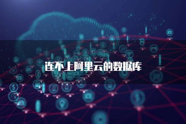 连不上阿里云的数据库
