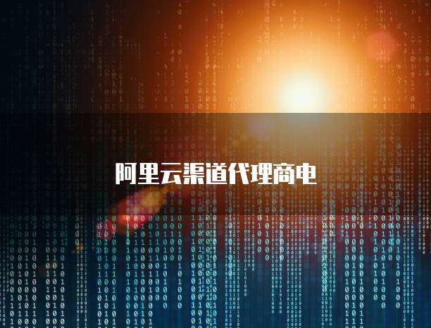 阿里云渠道代理商电