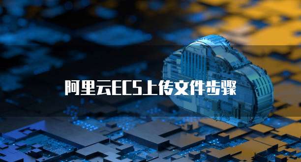 阿里云ECS上传文件步骤