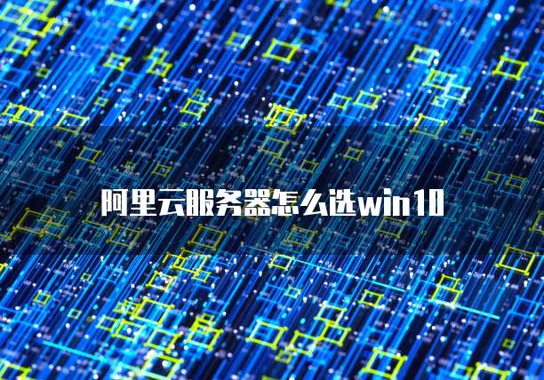 阿里云服务器怎么选WIn10