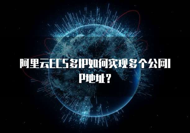 阿里云ECS多IP如何实现多个公网IP地址？