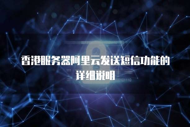 香港服务器阿里云发送短信功能的详细说明