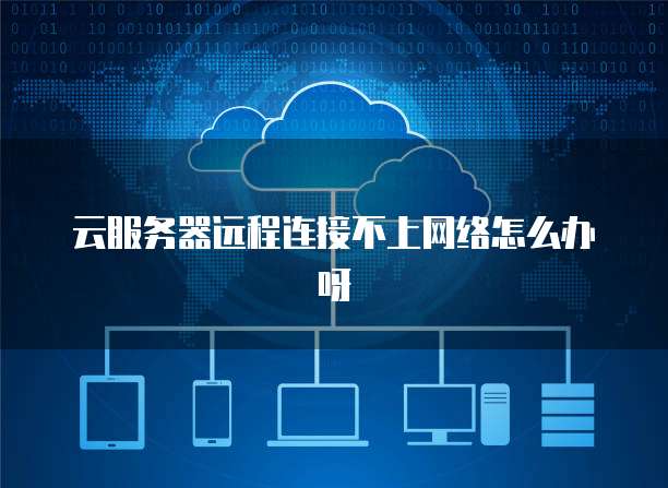 云服务器远程连接不上网络怎么办呀