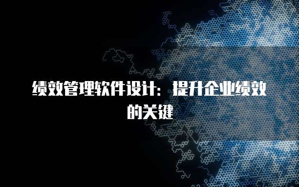绩效管理软件设计：提升企业绩效的关键
