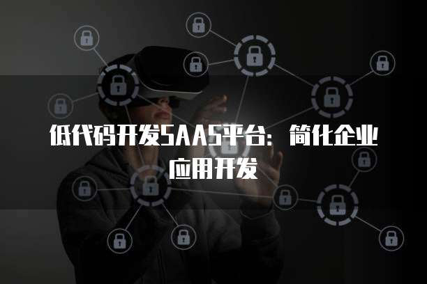 低代码开发SAAS平台：简化企业应用开发