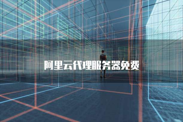 阿里云代理服务器免费