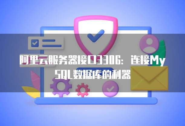 阿里云服务器接口3306：连接MySQL数据库的利器